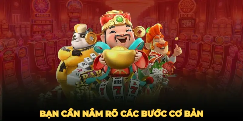 Nắm rõ các bước tham gia chơi nổ hũ rút tiền mặt